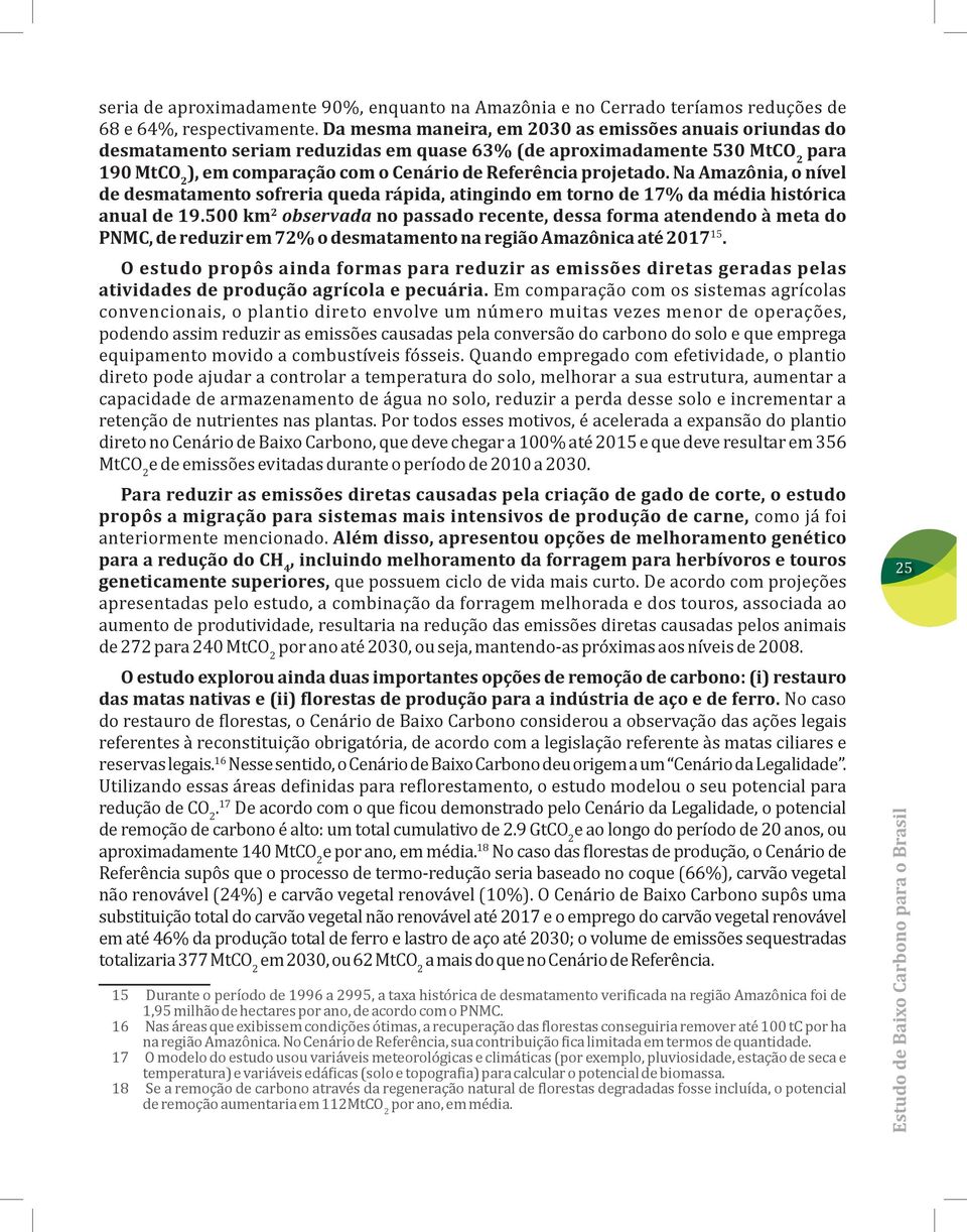 projetado. Na Amazônia, o nível de desmatamento sofreria queda rápida, atingindo em torno de 17% da média histórica anual de 19.