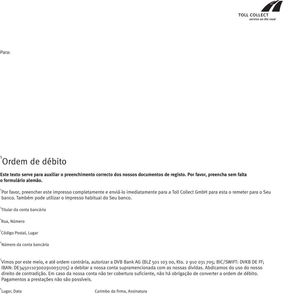 Titular da conta bancária Rua, Número 5 Código Postal, Lugar 6 Número da conta bancária Vimos por este meio, e até ordem contrária, autorizar a DVB Bank AG (BLZ 50 0 00, Kto.