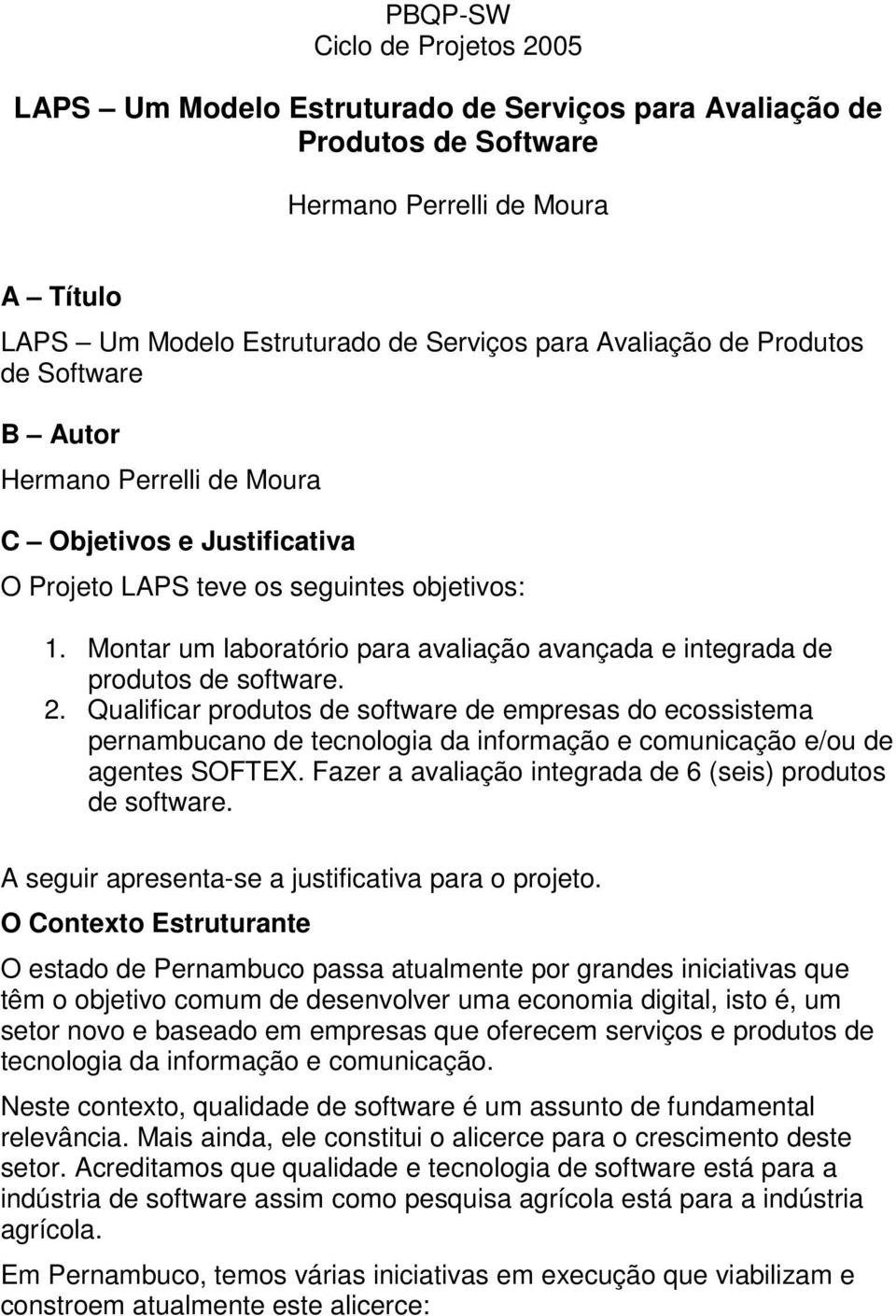 Montar um laboratório para avaliação avançada e integrada de produtos de software. 2.