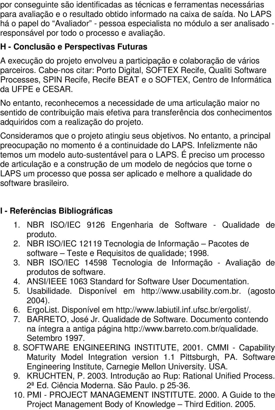 H - Conclusão e Perspectivas Futuras A execução do projeto envolveu a participação e colaboração de vários parceiros.