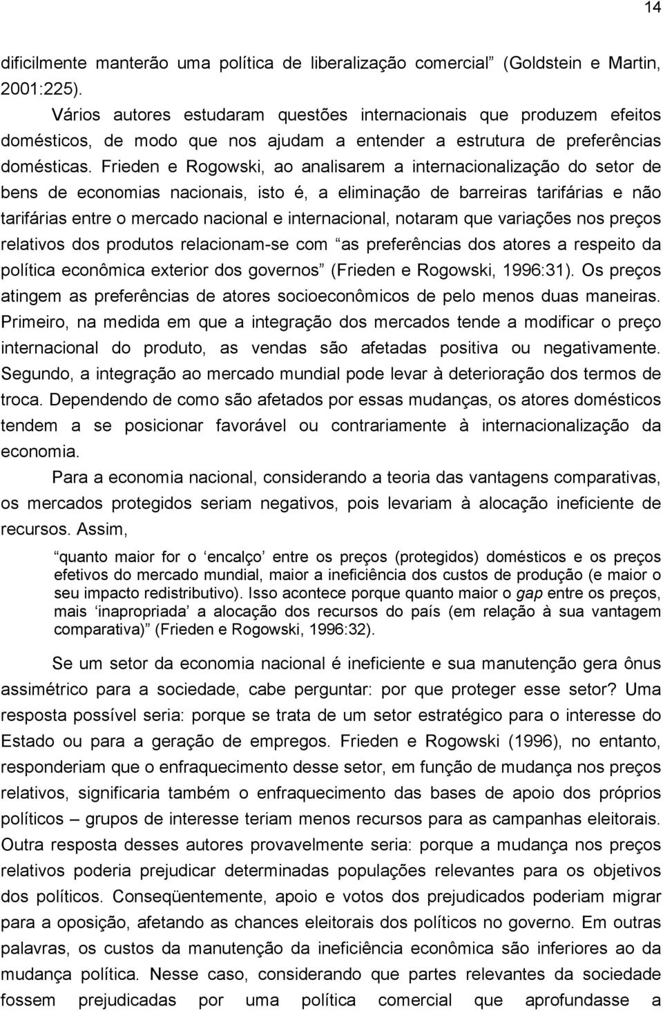 Frieden e Rogowski, ao analisarem a internacionalização do setor de bens de economias nacionais, isto é, a eliminação de barreiras tarifárias e não tarifárias entre o mercado nacional e