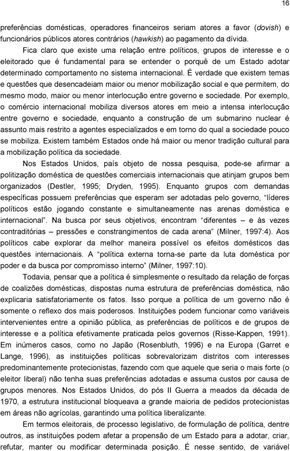 internacional. É verdade que existem temas e questões que desencadeiam maior ou menor mobilização social e que permitem, do mesmo modo, maior ou menor interlocução entre governo e sociedade.