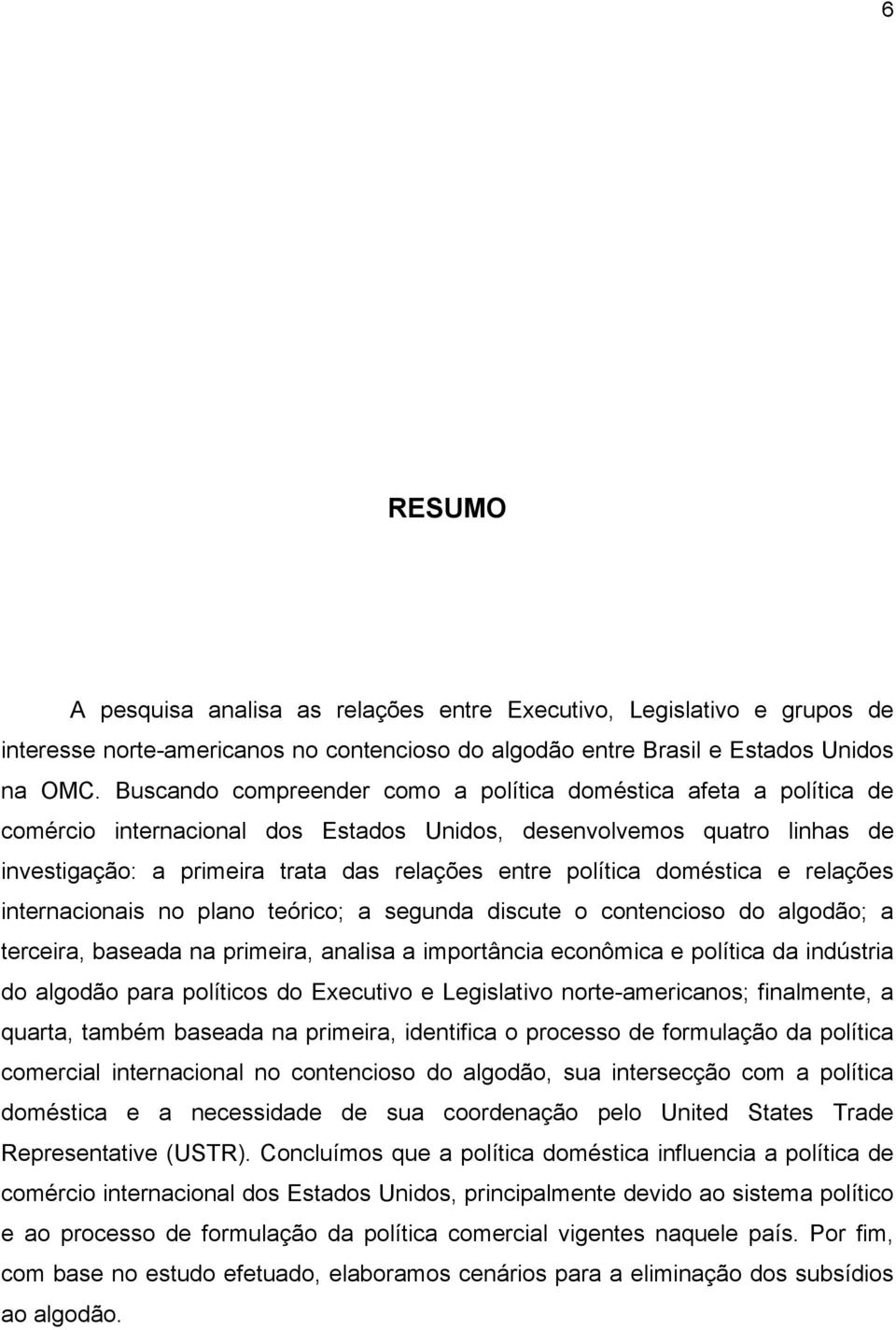 doméstica e relações internacionais no plano teórico; a segunda discute o contencioso do ; a terceira, baseada na primeira, analisa a importância econômica e política da indústria do para políticos