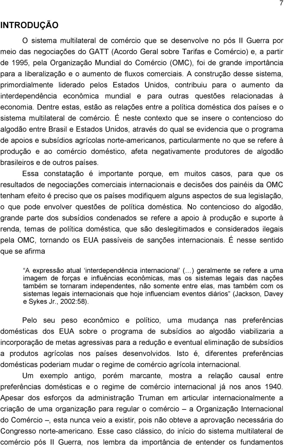 A construção desse sistema, primordialmente liderado pelos Estados Unidos, contribuiu para o aumento da interdependência econômica mundial e para outras questões relacionadas à economia.