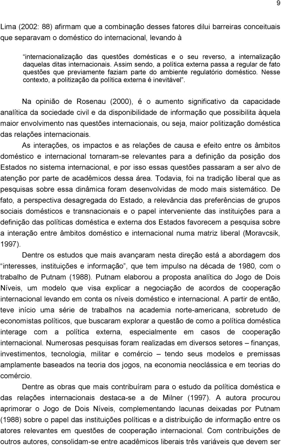 Nesse contexto, a politização da política externa é inevitável.