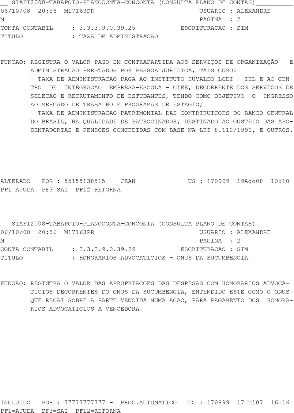 ADMINISTRACAO PAGA AO INSTITUTO EUVALDO LODI - IEL E AO CEN- TRO DE INTEGRACAO EMPRESA-ESCOLA - CIEE, DECORRENTE DOS SERVICOS DE SELECAO E RECRUTAMENTO DE ESTUDANTES, TENDO COMO OBJETIVO O INGRESSO