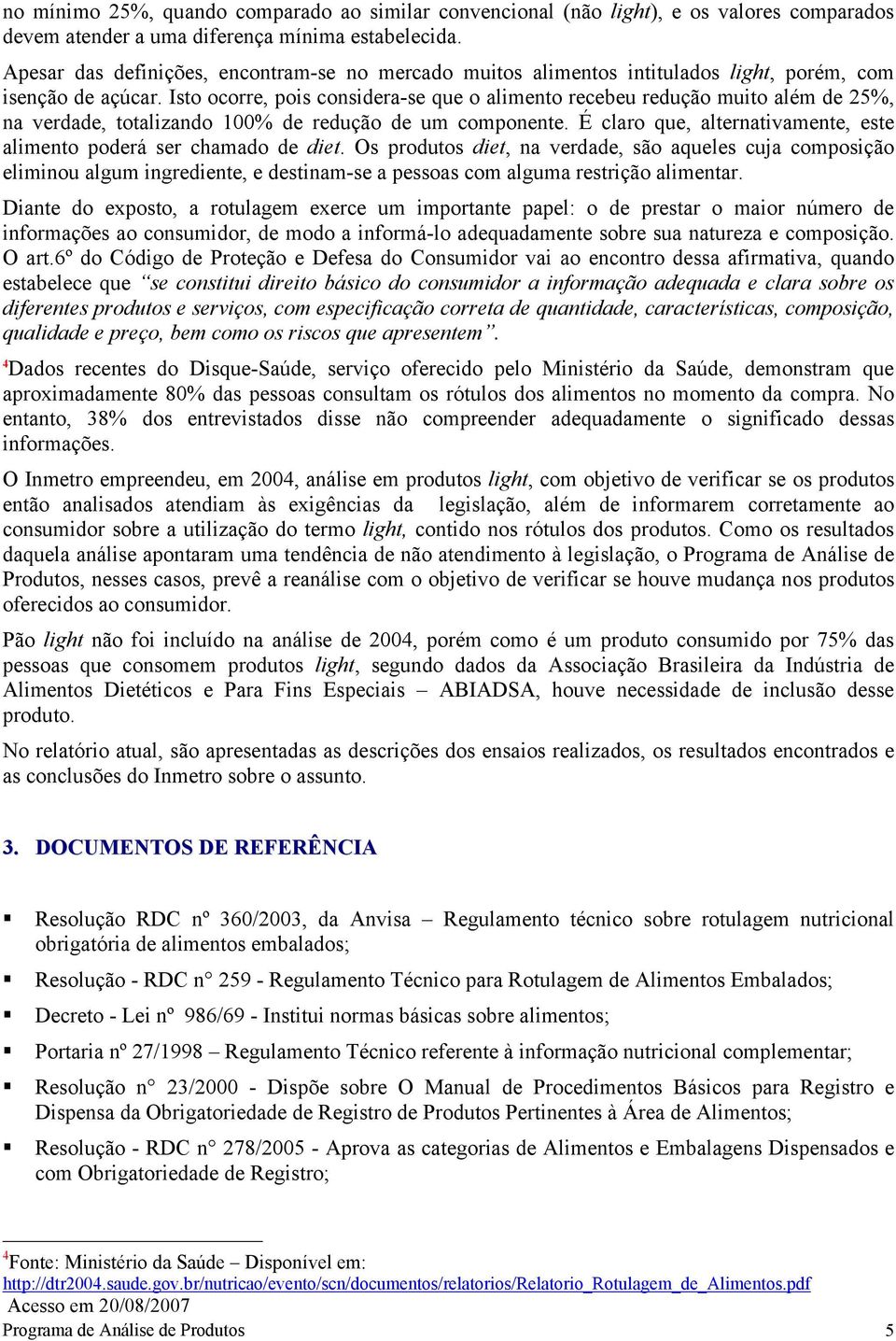 Isto ocorre, pois considera-se que o alimento recebeu redução muito além de 25%, na verdade, totalizando 100% de redução de um componente.