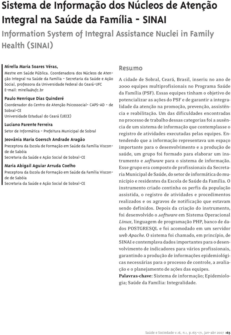 br Paulo Henrique Dias Quinderé Coordenador do Centro de Atenção Psicossocial- CAPS-AD - de Sobral-CE Universidade Estadual do Ceará (UECE) Luciano Parente Ferreira Setor de Informática - Prefeitura