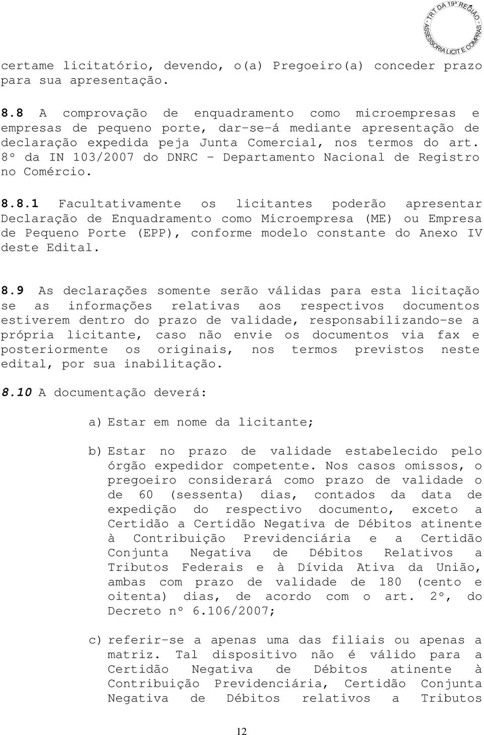 8º da IN 103/2007 do DNRC Departamento Nacional de Registro no Comércio. 8.8.1 Facultativamente os licitantes poderão apresentar Declaração de Enquadramento como Microempresa (ME) ou Empresa de Pequeno Porte (EPP), conforme modelo constante do Anexo IV deste Edital.