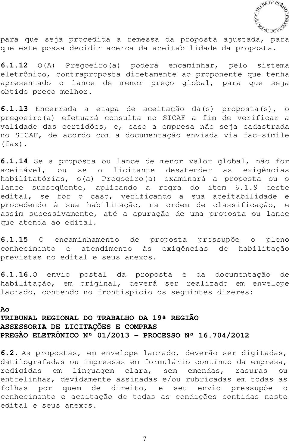 6.1.13 Encerrada a etapa de aceitação da(s) proposta(s), o pregoeiro(a) efetuará consulta no SICAF a fim de verificar a validade das certidões, e, caso a empresa não seja cadastrada no SICAF, de