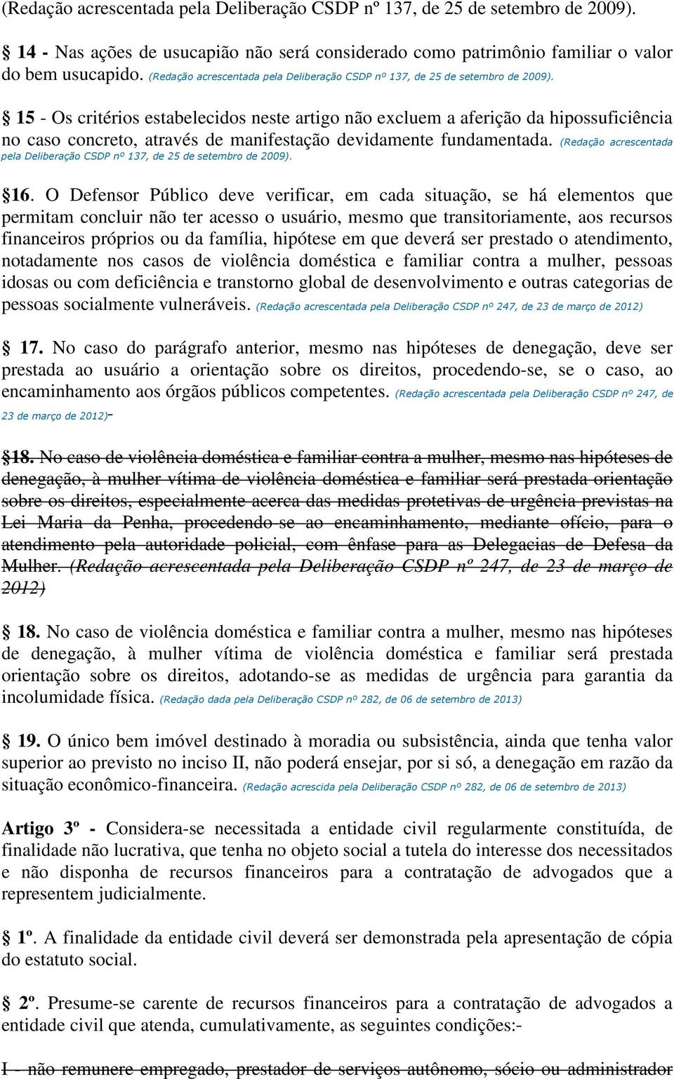 15 - Os critérios estabelecidos neste artigo não excluem a aferição da hipossuficiência no caso concreto, através de manifestação devidamente fundamentada.  16.