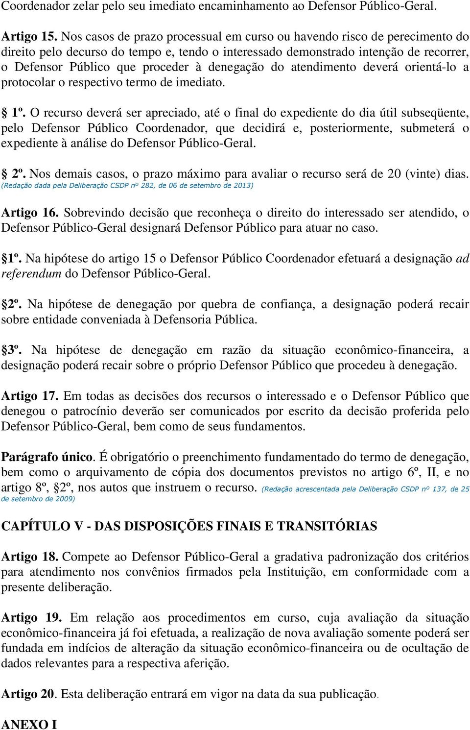 denegação do atendimento deverá orientá-lo a protocolar o respectivo termo de imediato. 1º.