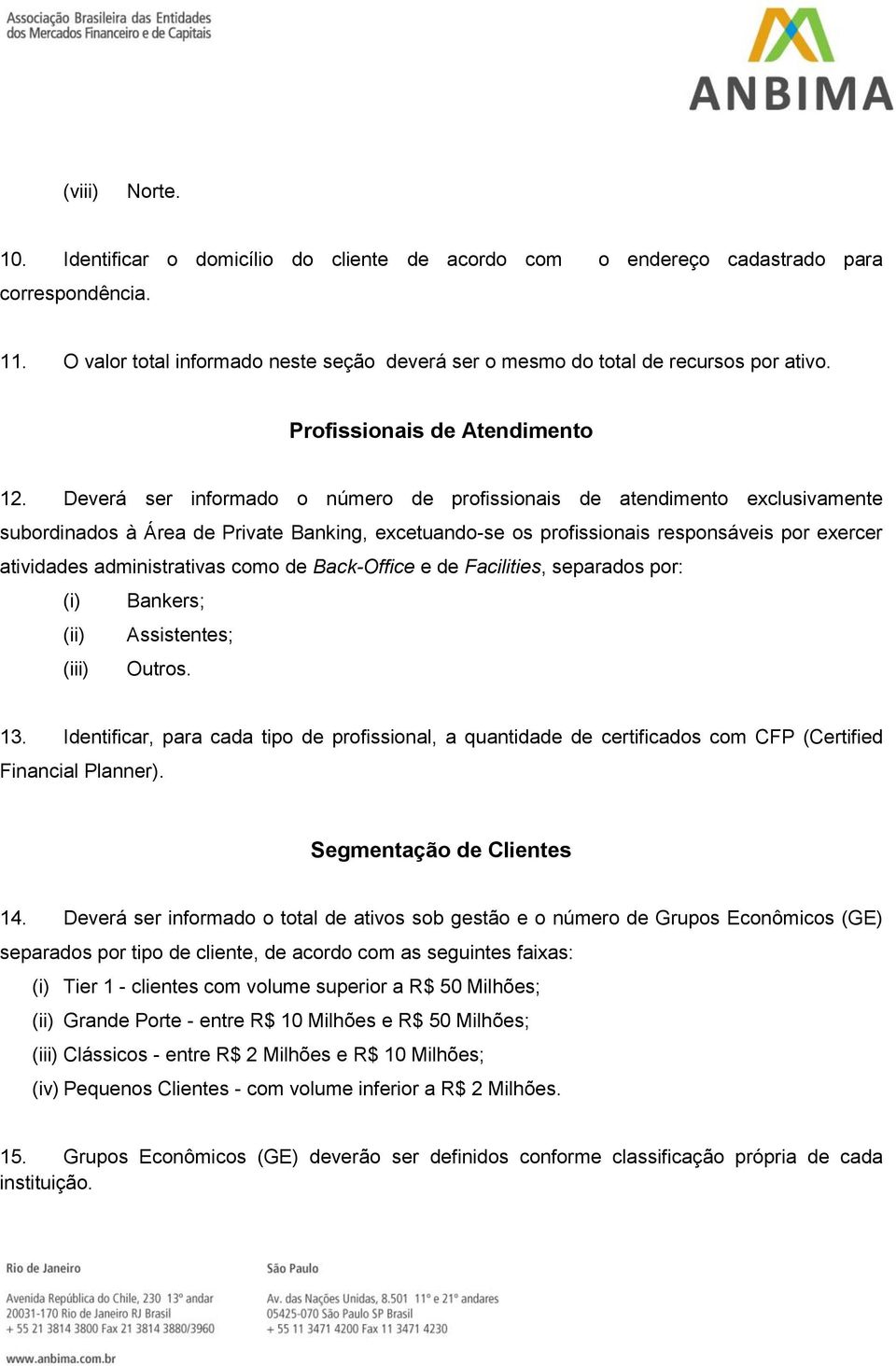 Deverá ser informado o número de profissionais de atendimento exclusivamente subordinados à Área de Private Banking, excetuando-se os profissionais responsáveis por exercer atividades administrativas