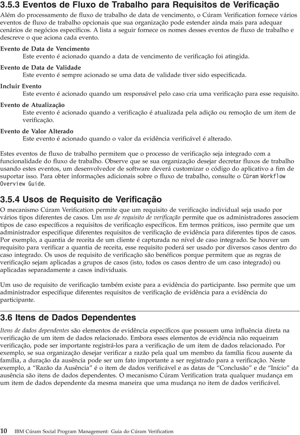 A lista a seguir fornece os nomes desses eventos de fluxo de trabalho e descreve o que aciona cada evento.