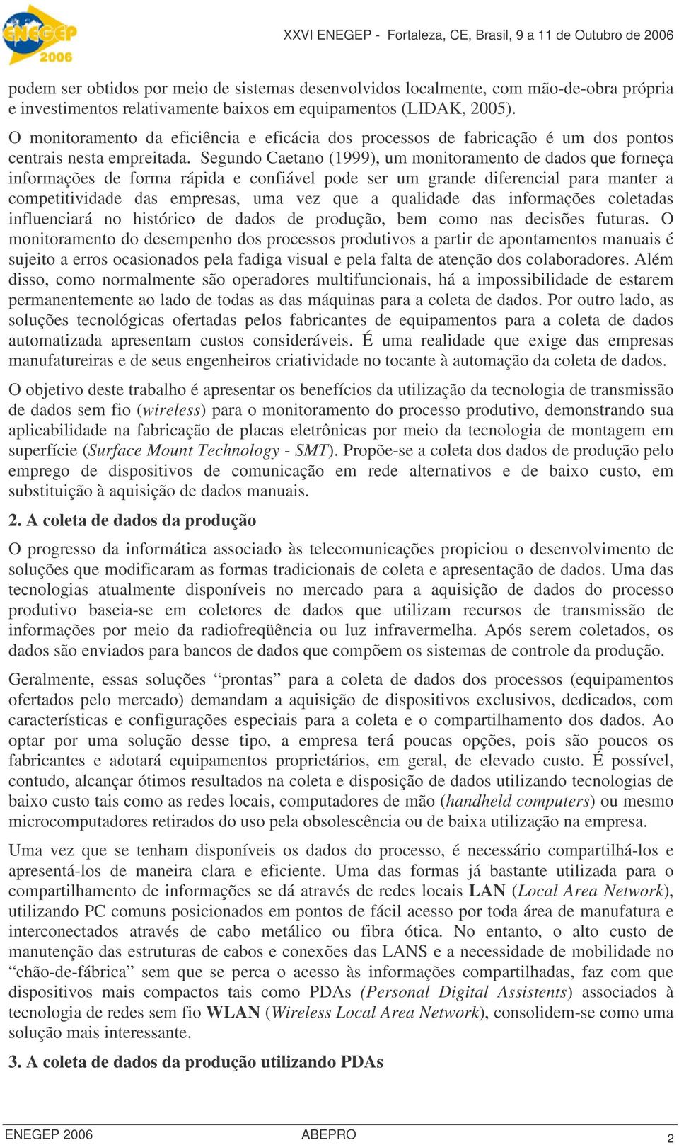 Segundo Caetano (1999), um monitoramento de dados que forneça informações de forma rápida e confiável pode ser um grande diferencial para manter a competitividade das empresas, uma vez que a