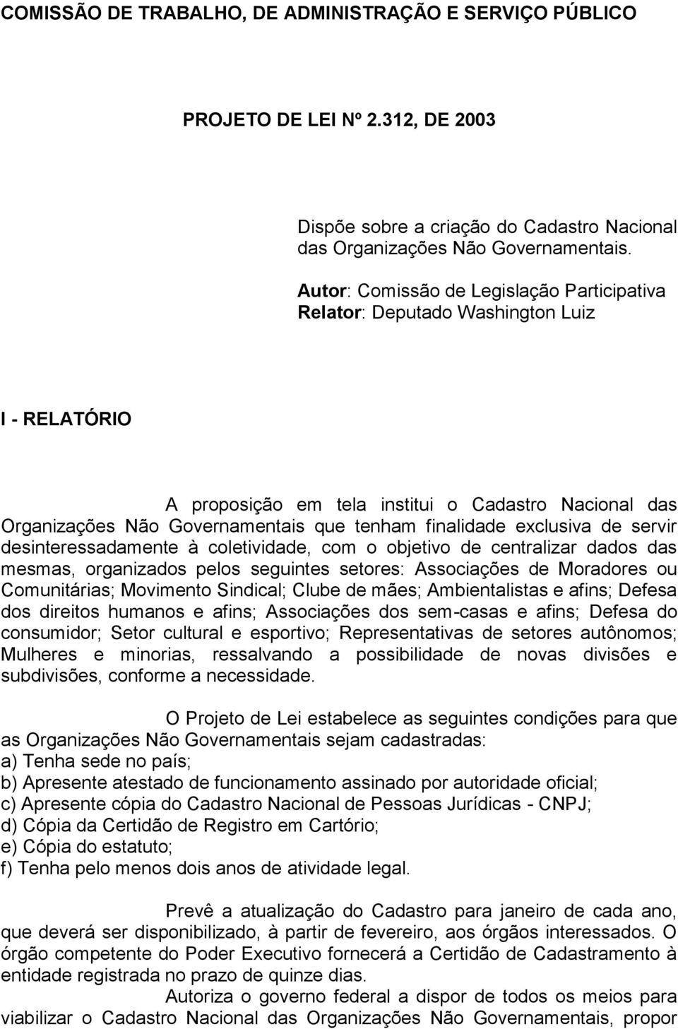 exclusiva de servir desinteressadamente à coletividade, com o objetivo de centralizar dados das mesmas, organizados pelos seguintes setores: Associações de Moradores ou Comunitárias; Movimento