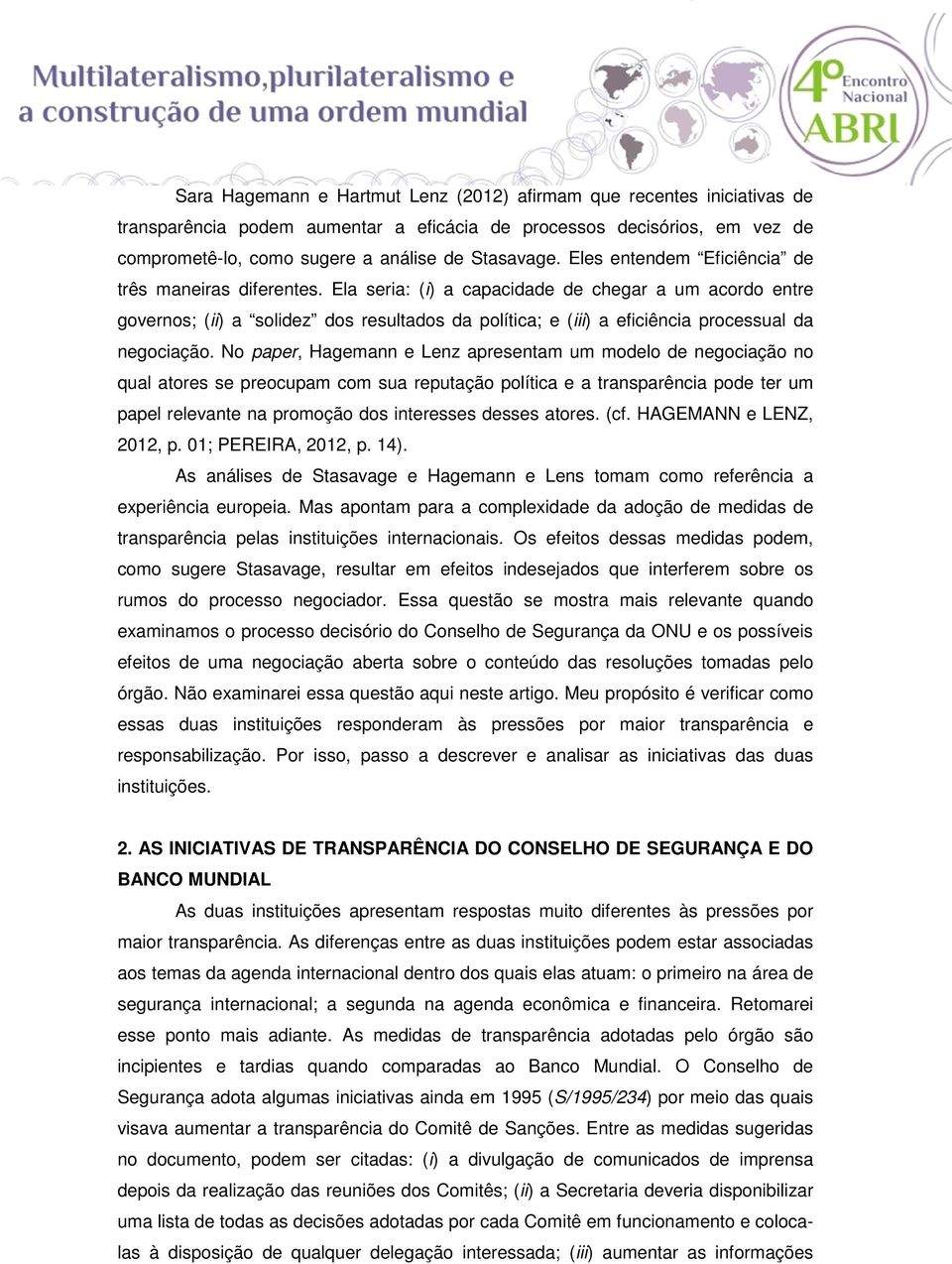 Ela seria: (i) a capacidade de chegar a um acordo entre governos; (ii) a solidez dos resultados da política; e (iii) a eficiência processual da negociação.