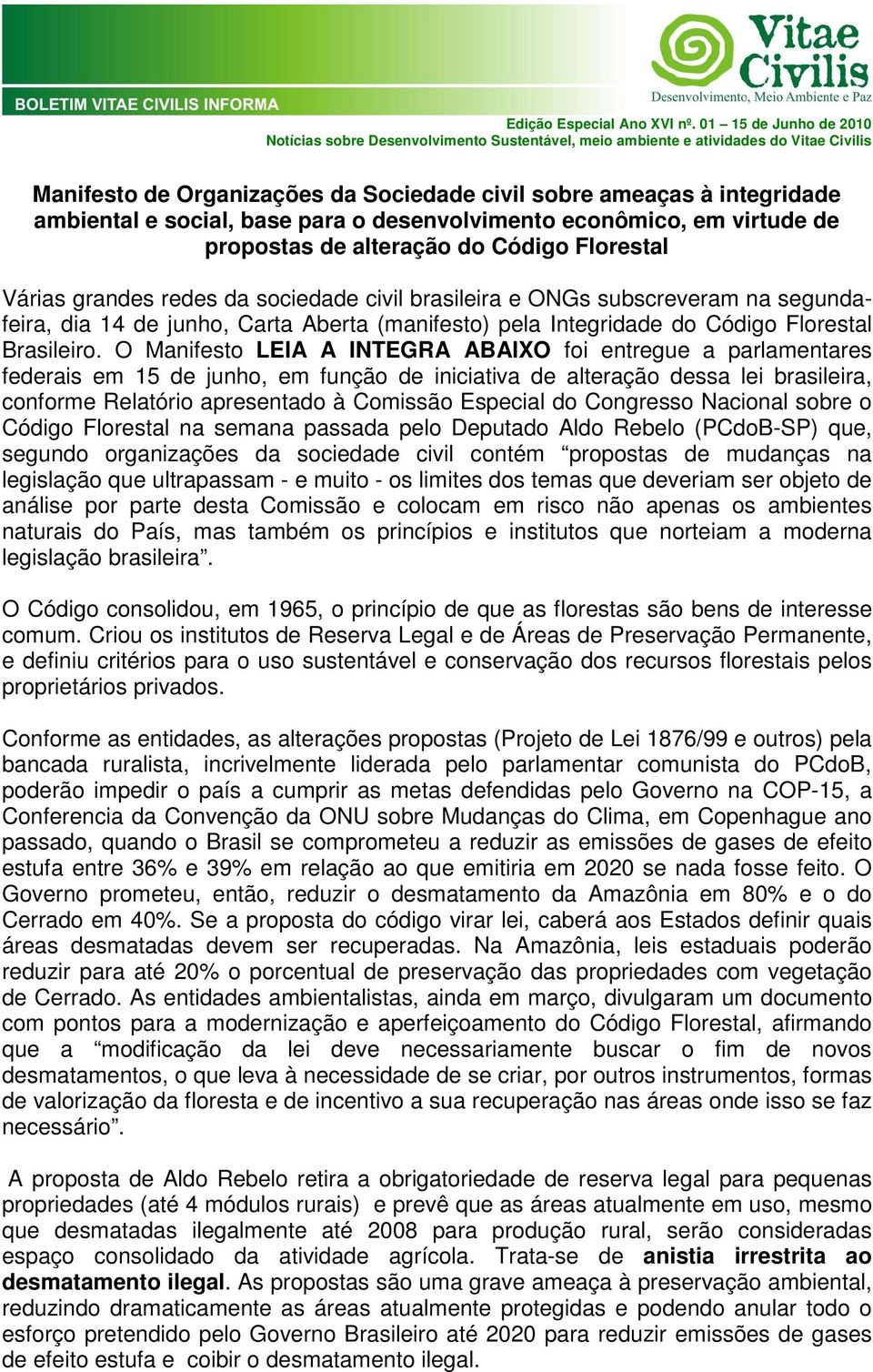 social, base para o desenvolvimento econômico, em virtude de propostas de alteração do Código Florestal Várias grandes redes da sociedade civil brasileira e ONGs subscreveram na segundafeira, dia 14