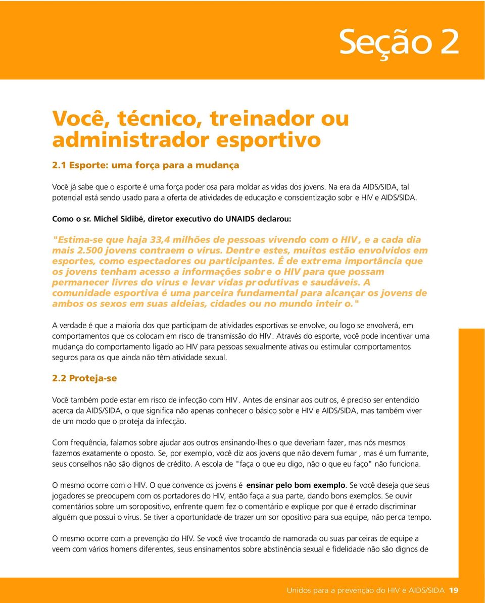 Michel Sidibé, diretor executivo do UNAIDS declarou: "Estima-se que haja 33,4 milhões de pessoas vivendo com o HIV, e a cada dia mais 2.500 jovens contraem o vírus.