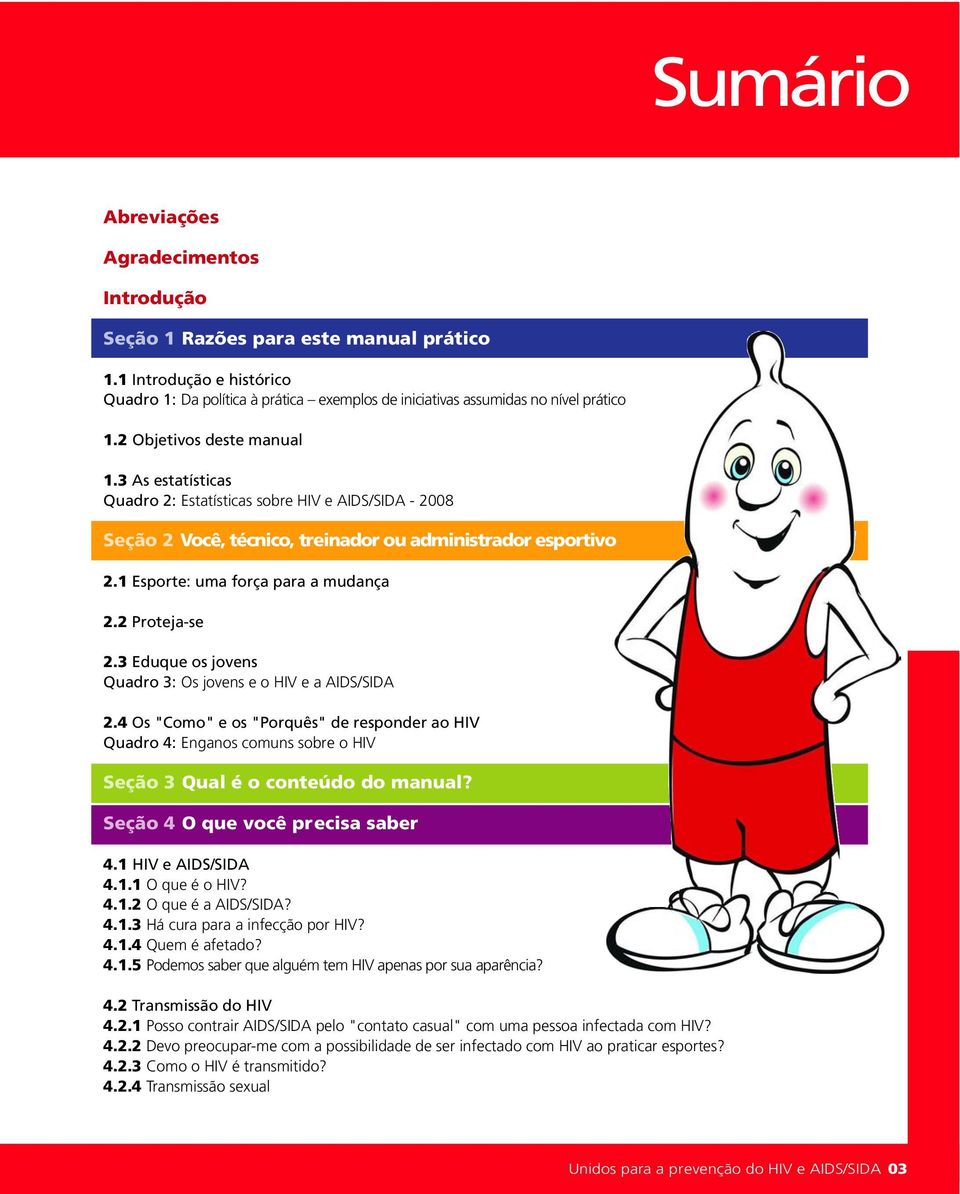 2 Proteja-se 2.3 Eduque os jovens Quadro 3: Os jovens e o HIV e a AIDS/SIDA 2.4 Os "Como" e os "Porquês" de responder ao HIV Quadro 4: Enganos comuns sobre o HIV Seção 3 Qual é o conteúdo do manual?