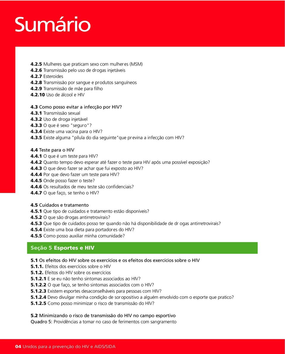 4.4 Teste para o HIV 4.4.1 O que é um teste para HIV? 4.4.2 Quanto tempo devo esperar até fazer o teste para HIV após uma possível exposição? 4.4.3 O que devo fazer se achar que fui exposto ao HIV? 4.4.4 Por que devo fazer um teste para HIV?