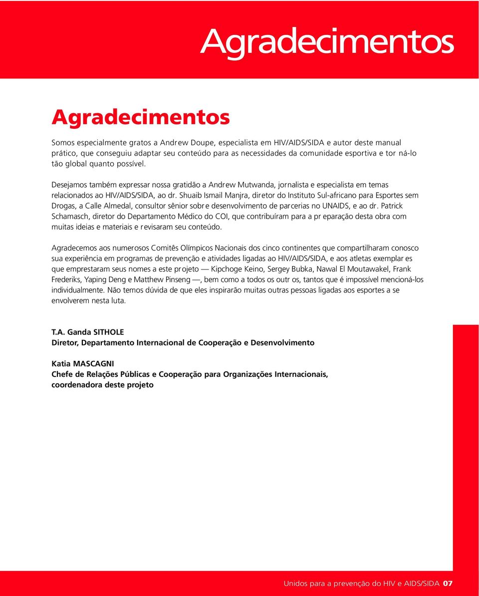 Shuaib Ismail Manjra, diretor do Instituto Sul-africano para Esportes sem Drogas, a Calle Almedal, consultor sênior sobr e desenvolvimento de parcerias no UNAIDS, e ao dr.