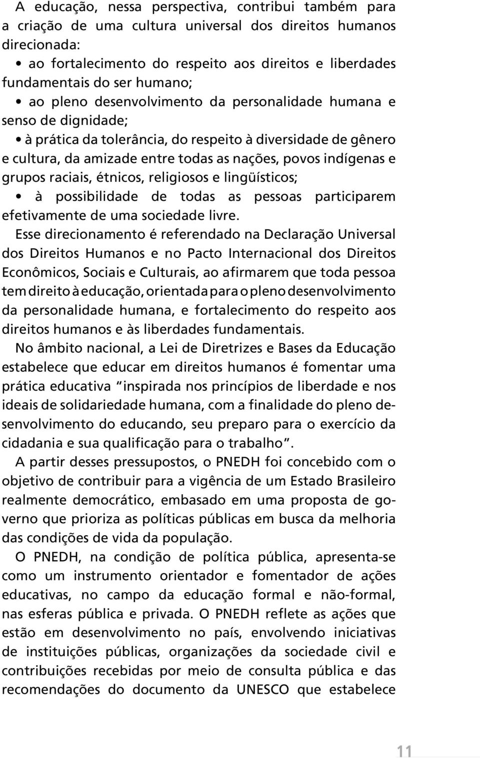 indígenas e grupos raciais, étnicos, religiosos e lingüísticos; à possibilidade de todas as pessoas participarem efetivamente de uma sociedade livre.