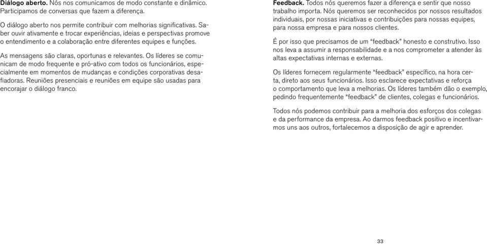 Os líderes se comunicam de modo frequente e pró-ativo com todos os funcionários, especialmente em momentos de mudanças e condições corporativas desafiadoras.