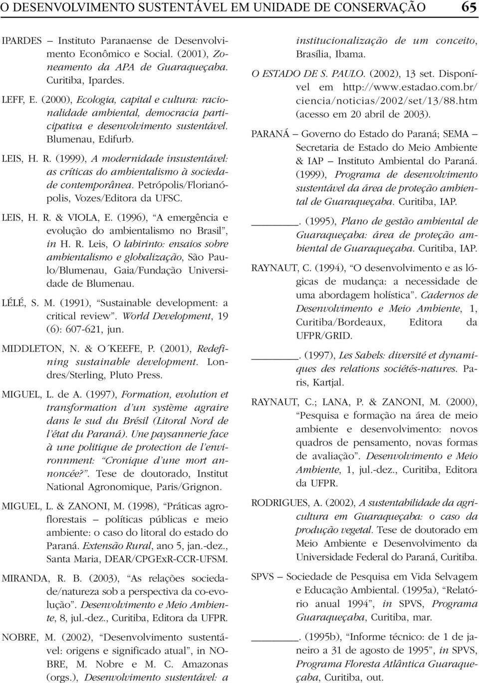 (1999), A modernidade insustentável: as críticas do ambientalismo à sociedade contemporânea. Petrópolis/Florianópolis, Vozes/Editora da UFSC. LEIS, H. R. & VIOLA, E.