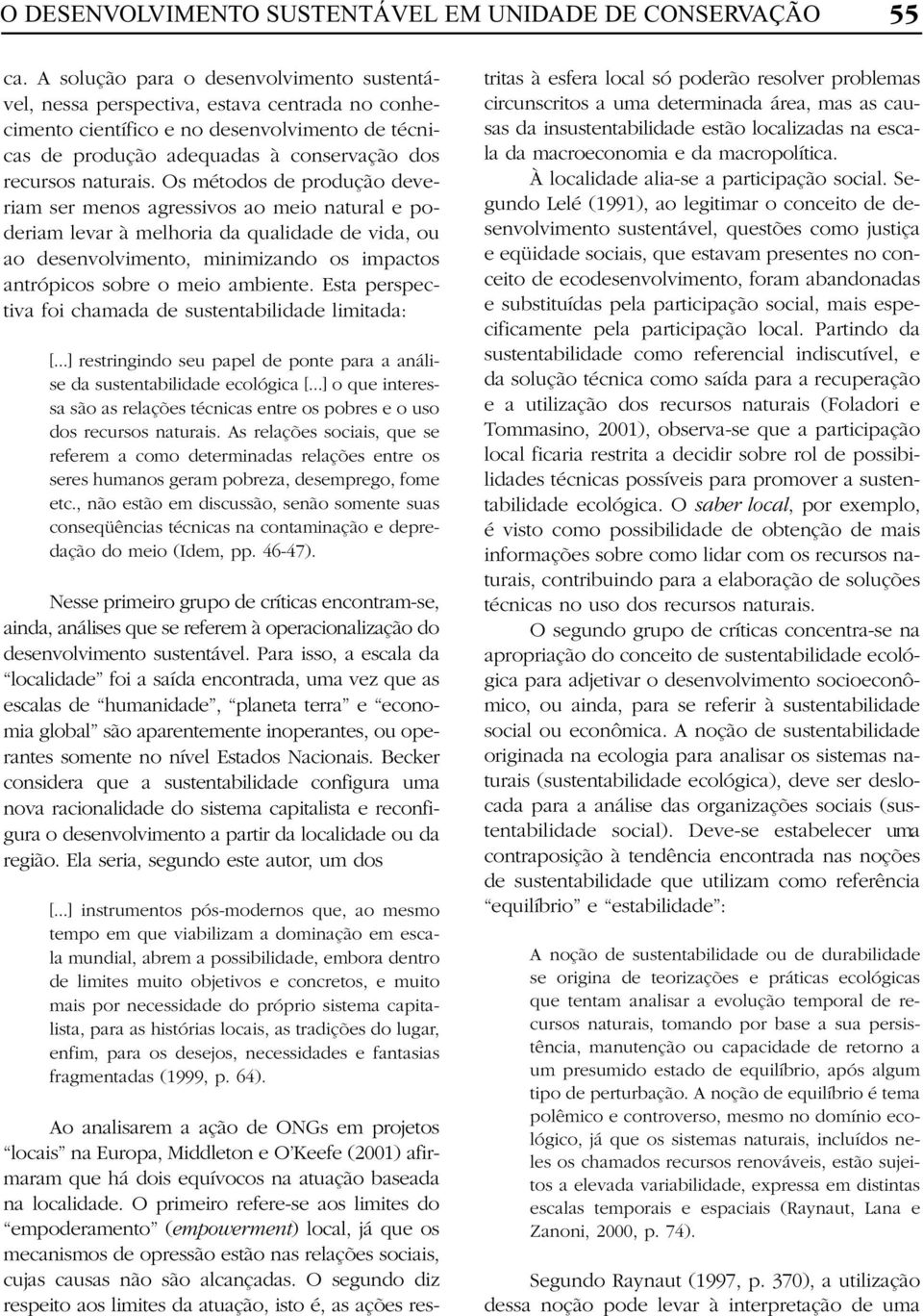 Os métodos de produção deveriam ser menos agressivos ao meio natural e poderiam levar à melhoria da qualidade de vida, ou ao desenvolvimento, minimizando os impactos antrópicos sobre o meio ambiente.