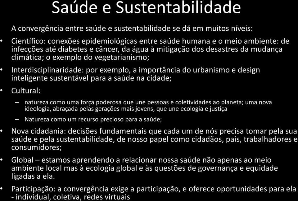 saúde na cidade; Cultural: natureza como uma força poderosa que une pessoas e coletividades ao planeta; uma nova ideologia, abraçada pelas gerações mais jovens, que une ecologia e justiça Natureza