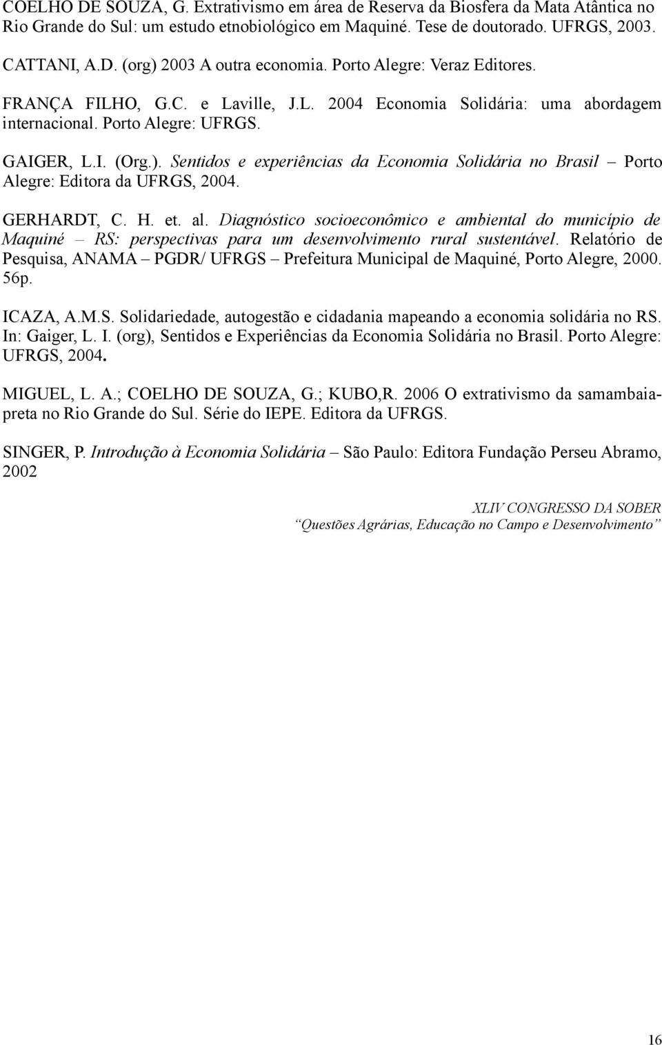 Sentidos e experiências da Economia Solidária no Brasil Porto Alegre: Editora da UFRGS, 2004. GERHARDT, C. H. et. al.