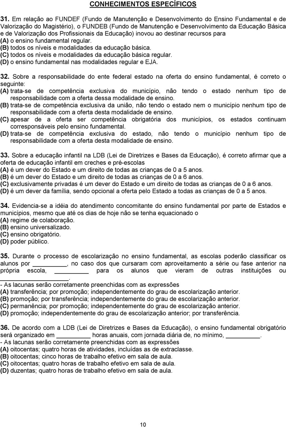 dos Profissionais da Educação) inovou ao destinar recursos para (A) o ensino fundamental regular. (B) todos os níveis e modalidades da educação básica.