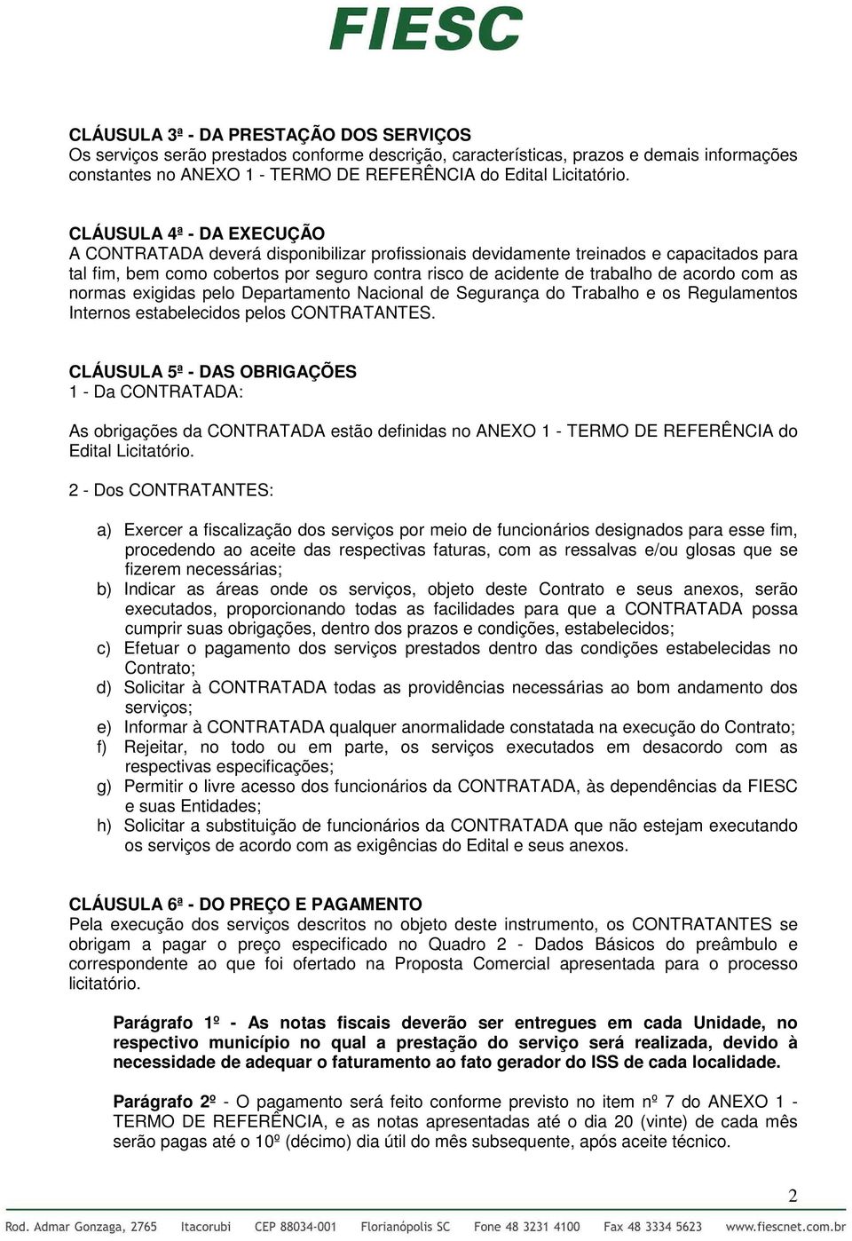 acordo com as normas exigidas pelo Departamento Nacional de Segurança do Trabalho e os Regulamentos Internos estabelecidos pelos CONTRATANTES.