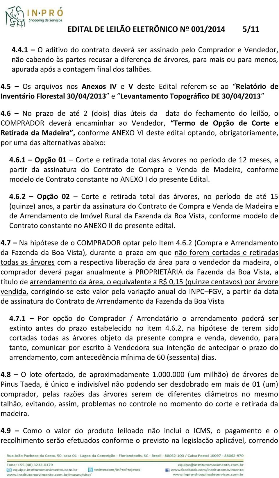 4.5 Os arquivos nos Anexos IV e V deste Edital referem-se ao Relatório de Inventário Florestal 30/04/2013 e Levantamento Topográfico DE 30/04/2013 4.