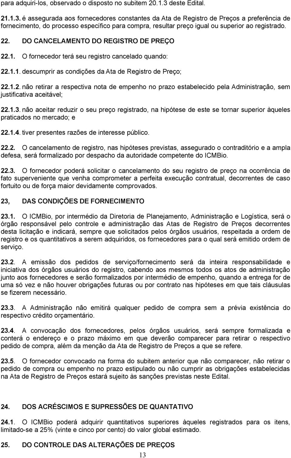 é assegurada aos fornecedores constantes da Ata de Registro de Preços a preferência de fornecimento, do processo específico para compra, resultar preço igual ou superior ao registrado. 22.