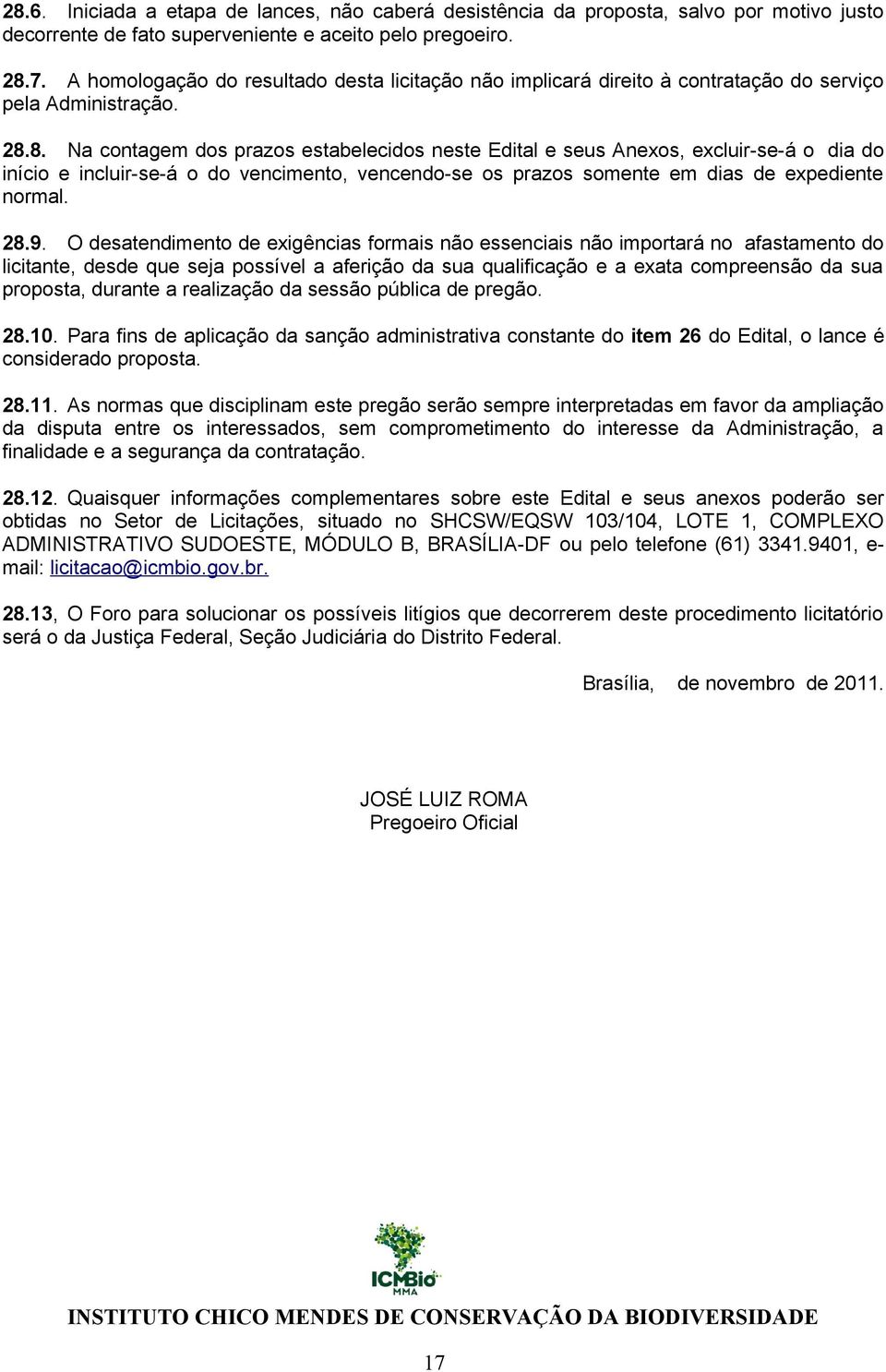 8. Na contagem dos prazos estabelecidos neste Edital e seus Anexos, excluir-se-á o dia do início e incluir-se-á o do vencimento, vencendo-se os prazos somente em dias de expediente normal. 28.9.