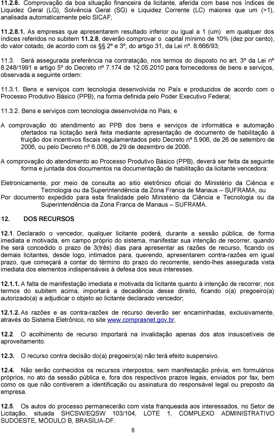 pelo SICAF; 1. As empresas que apresentarem resultado inferior ou igual a 1 (um) em qualquer dos índices referidos no subitem 11.2.