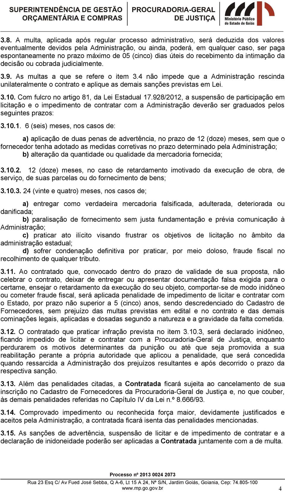 4 não impede que a Administração rescinda unilateralmente o contrato e aplique as demais sanções previstas em Lei. 3.10. Com fulcro no artigo 81, da Lei Estadual 17.