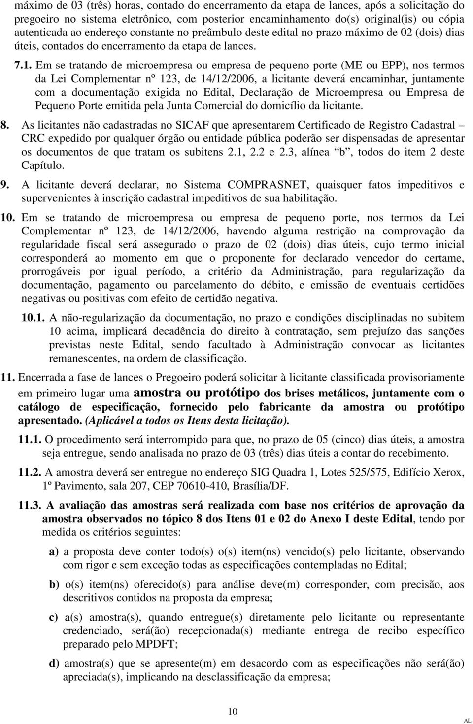 Em se tratando de microempresa ou empresa de pequeno porte (ME ou EPP), nos termos da Lei Complementar nº 123, de 14/12/2006, a licitante deverá encaminhar, juntamente com a documentação exigida no