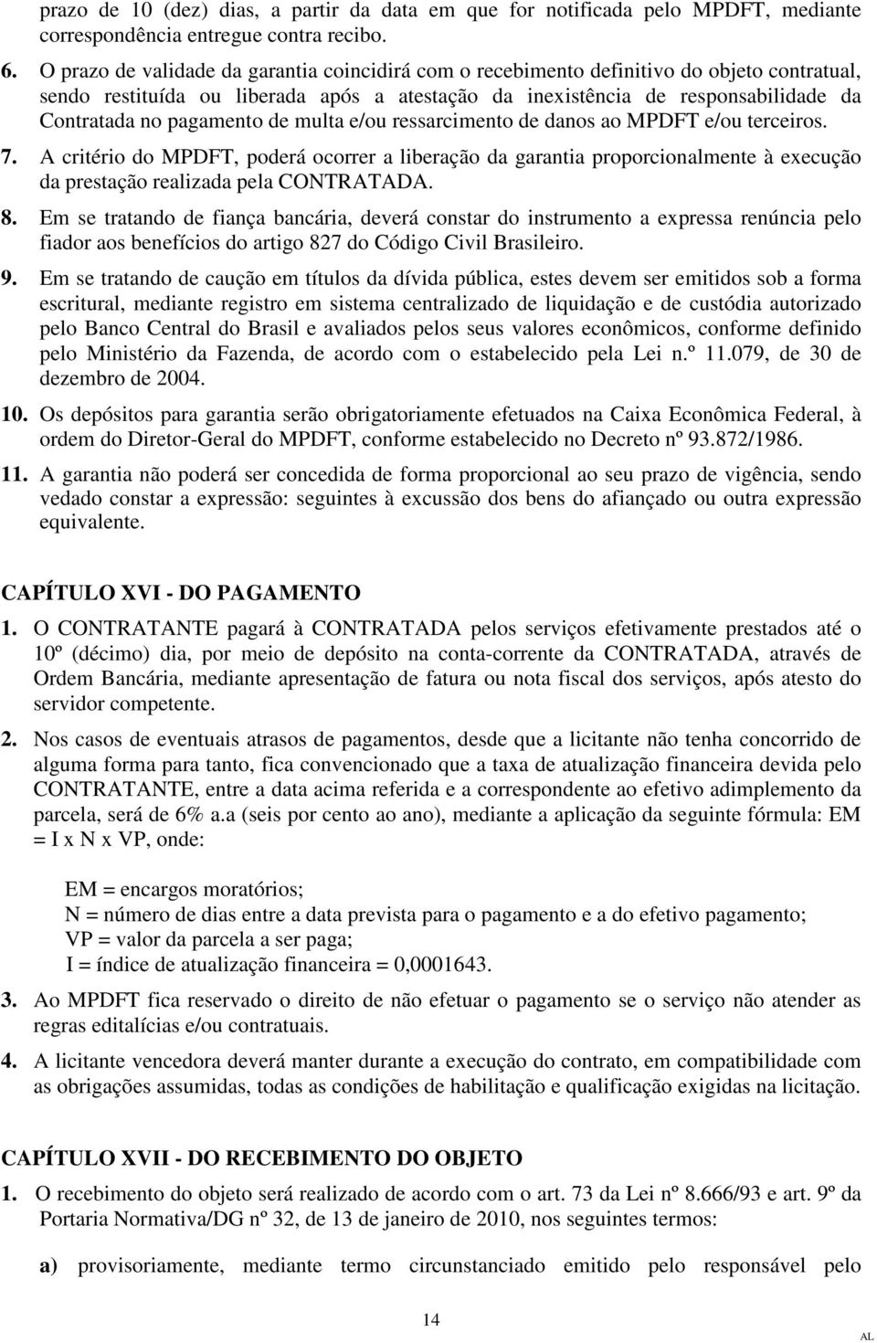 pagamento de multa e/ou ressarcimento de danos ao MPDFT e/ou terceiros. 7.