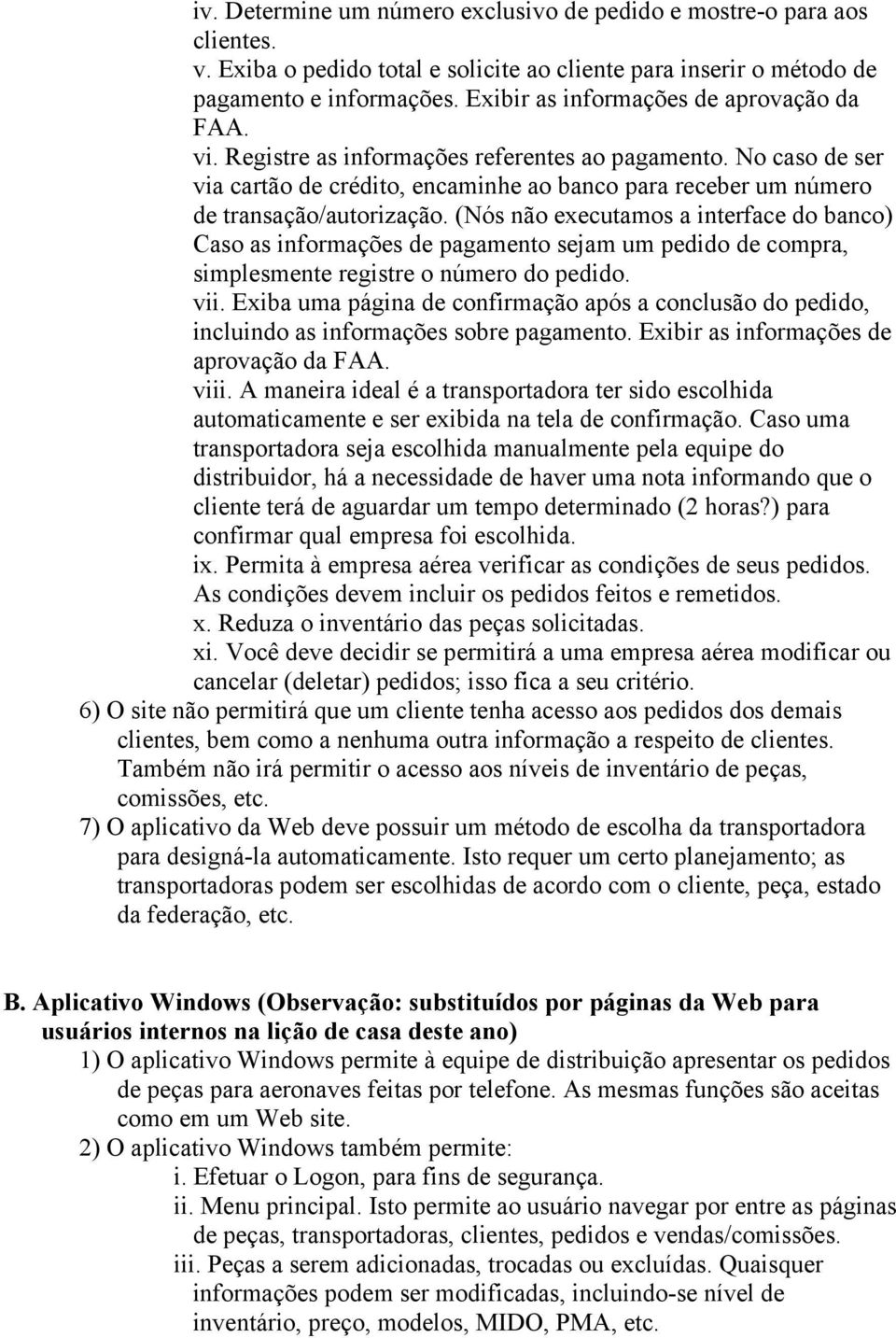 No caso de ser via cartão de crédito, encaminhe ao banco para receber um número de transação/autorização.