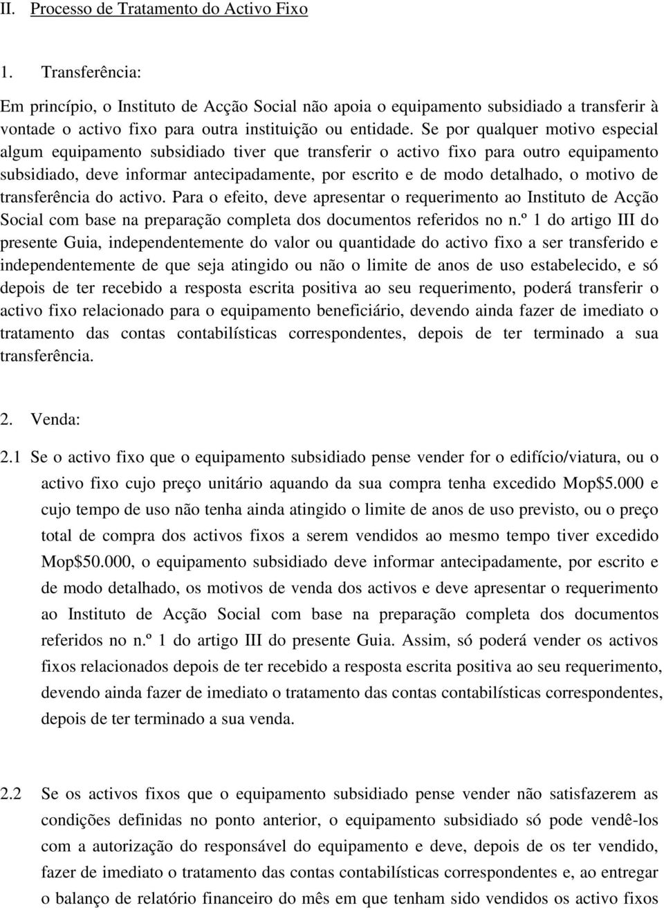 Se por qualquer motivo especial algum equipamento subsidiado tiver que transferir o activo fixo para outro equipamento subsidiado, deve informar antecipadamente, por escrito e de modo detalhado, o