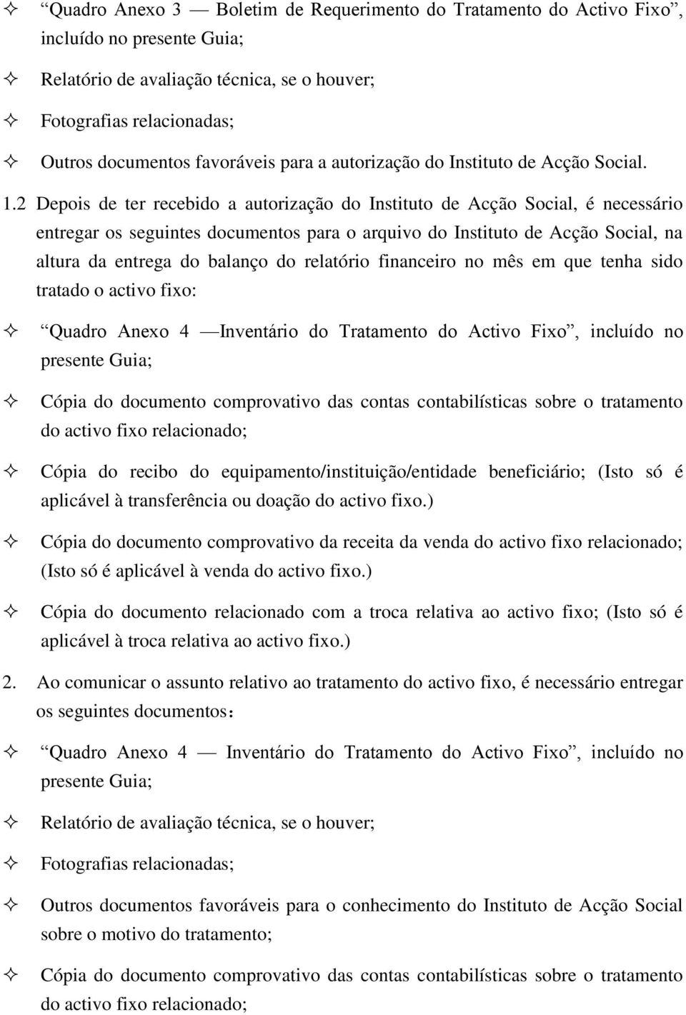 2 Depois de ter recebido a autorização do Instituto de Acção Social, é necessário entregar os seguintes documentos para o arquivo do Instituto de Acção Social, na altura da entrega do balanço do