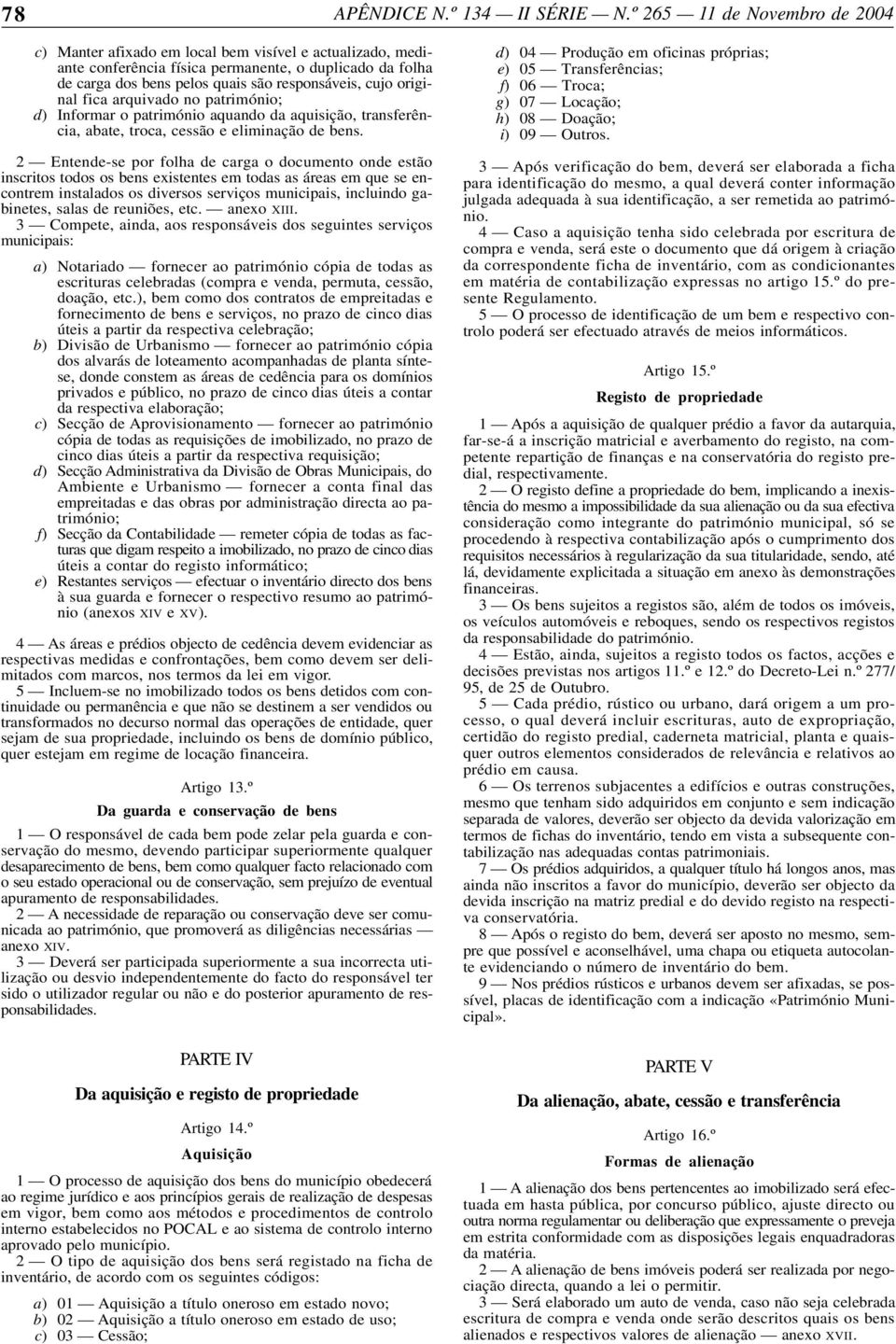 original fica arquivado no património; d) Informar o património aquando da aquisição, transferência, abate, troca, cessão e eliminação de bens.