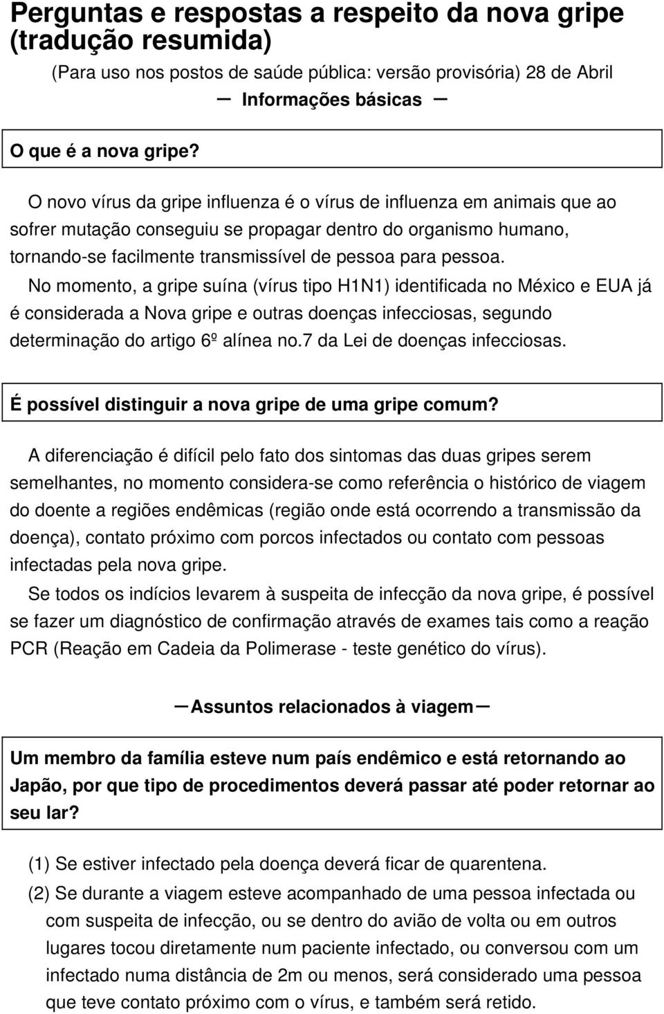 No momento, a gripe suína (vírus tipo H1N1) identificada no México e EUA já é considerada a Nova gripe e outras doenças infecciosas, segundo determinação do artigo 6º alínea no.