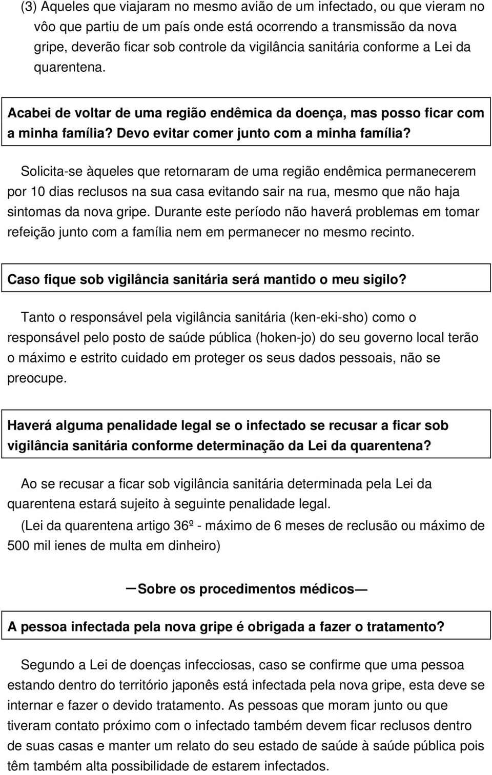 Solicita-se àqueles que retornaram de uma região endêmica permanecerem por 10 dias reclusos na sua casa evitando sair na rua, mesmo que não haja sintomas da nova gripe.