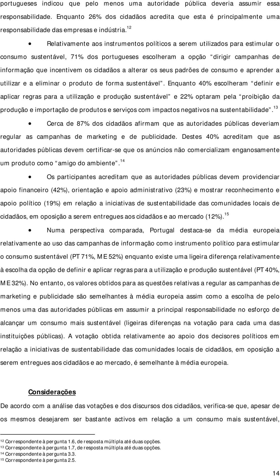 12 Relativamente aos instrumentos políticos a serem utilizados para estimular o consumo sustentável, 71% dos portugueses escolheram a opção dirigir campanhas de informação que incentivem os cidadãos