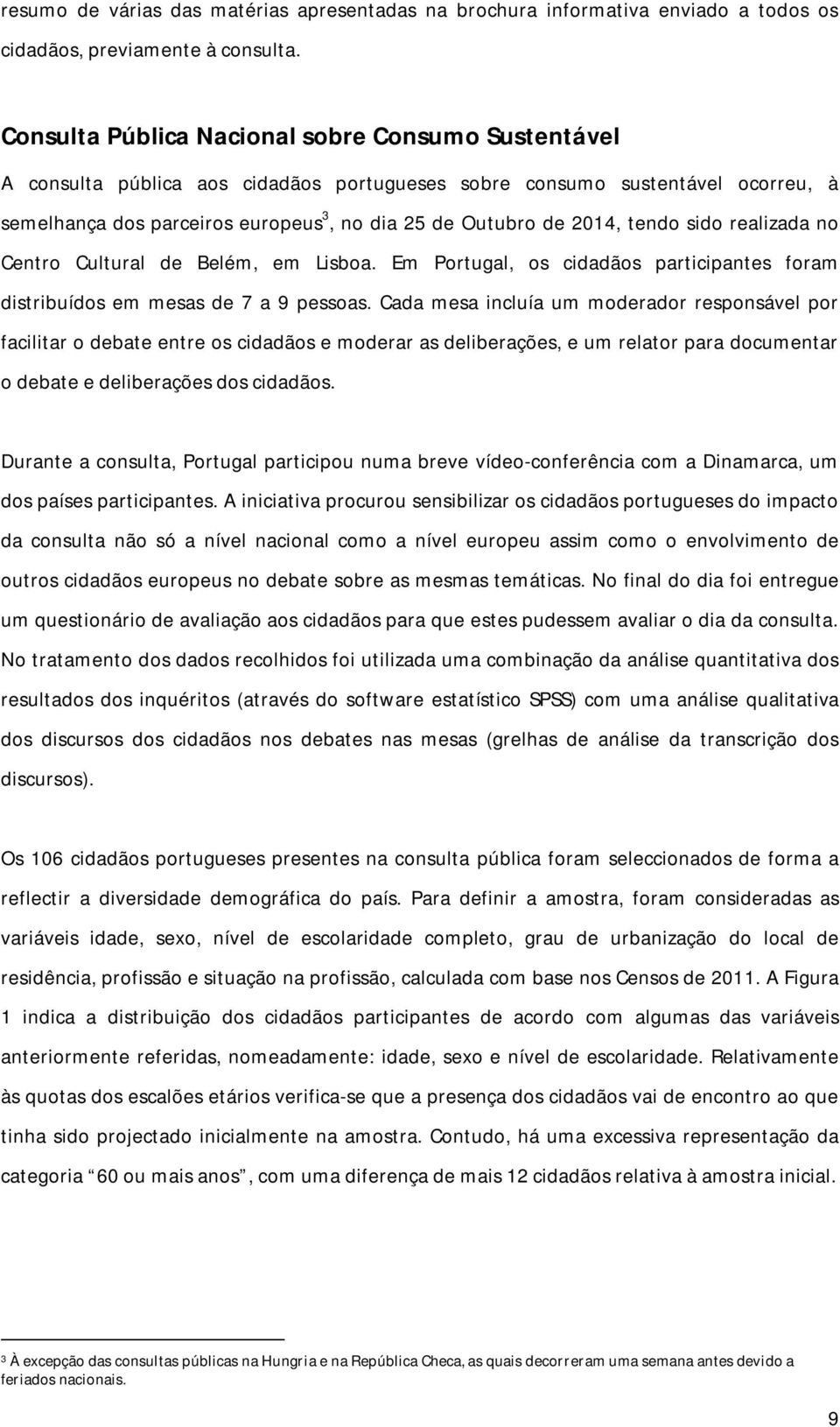 tendo sido realizada no Centro Cultural de Belém, em Lisboa. Em Portugal, os cidadãos participantes foram distribuídos em mesas de 7 a 9 pessoas.