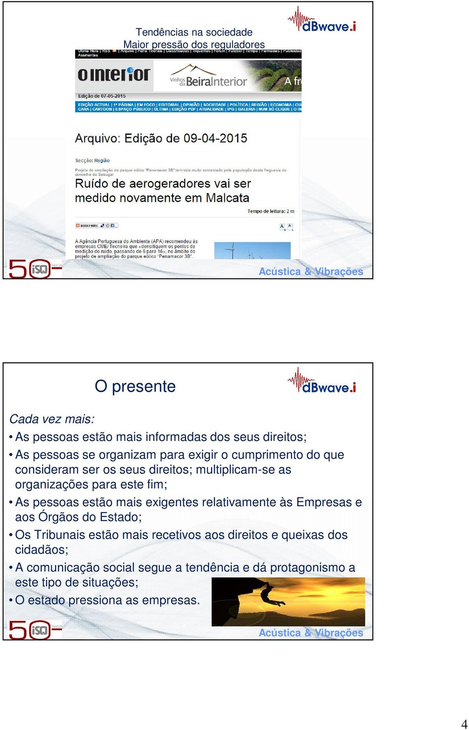 As pessoas estão mais exigentes relativamente às Empresas e aos Órgãos do Estado; Os Tribunais estão mais recetivos aos direitos e